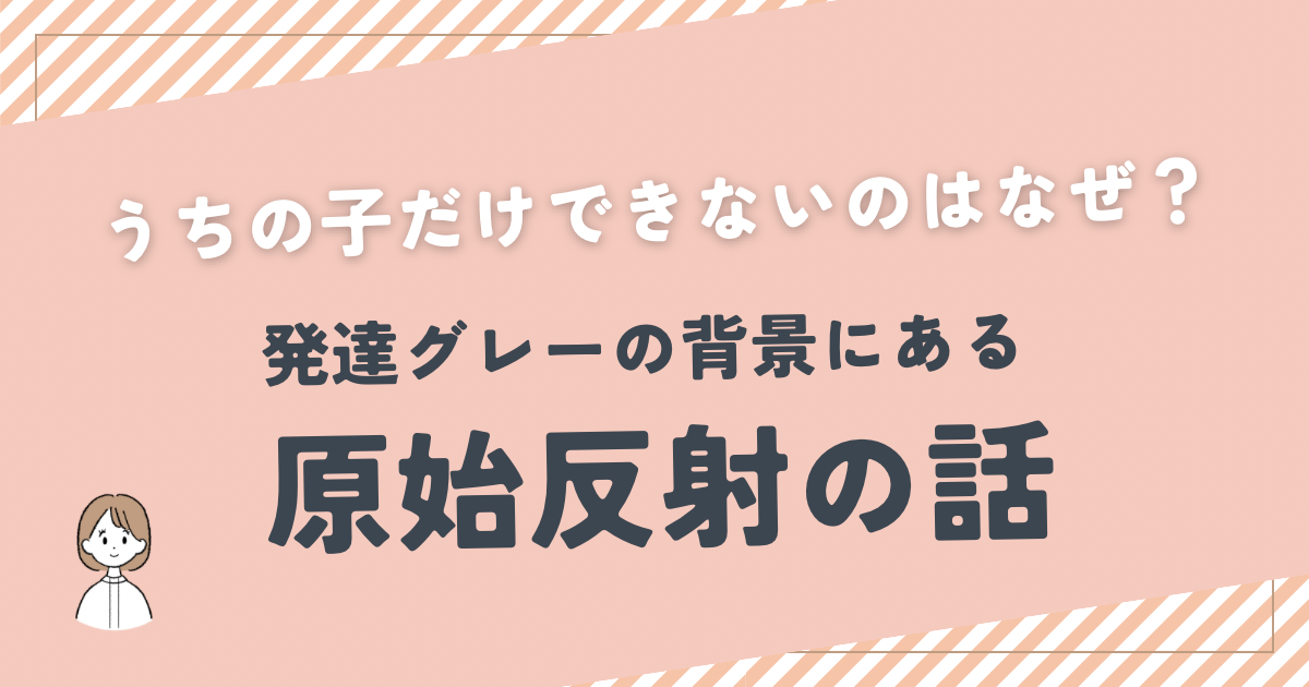 うちの子だけ“できない”のはなぜ？発達グレーの背景にある原始反射の話